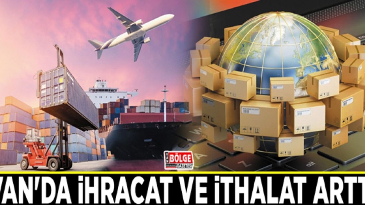 Van'da ihracat ve ithalat arttı