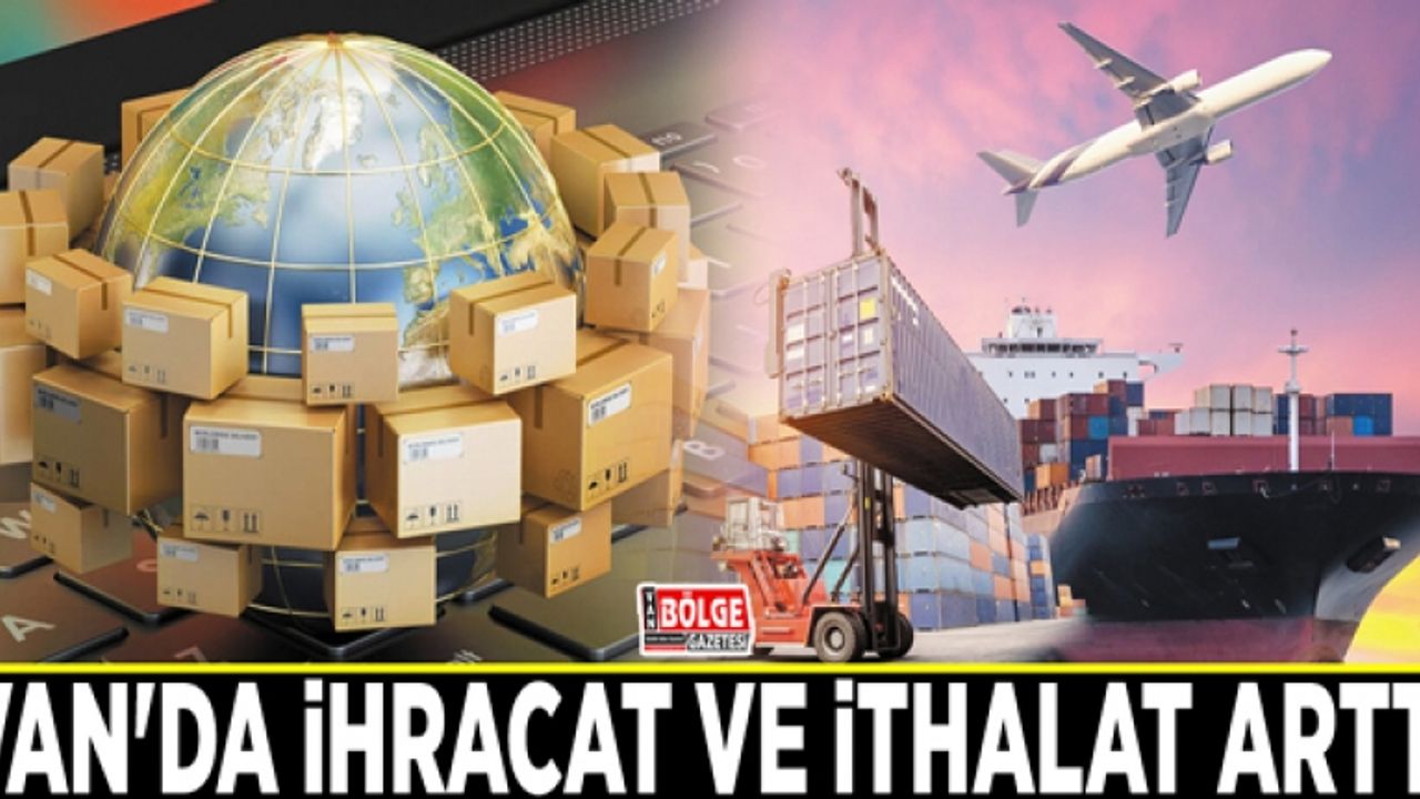 Van'da ihracat ve ithalat arttı