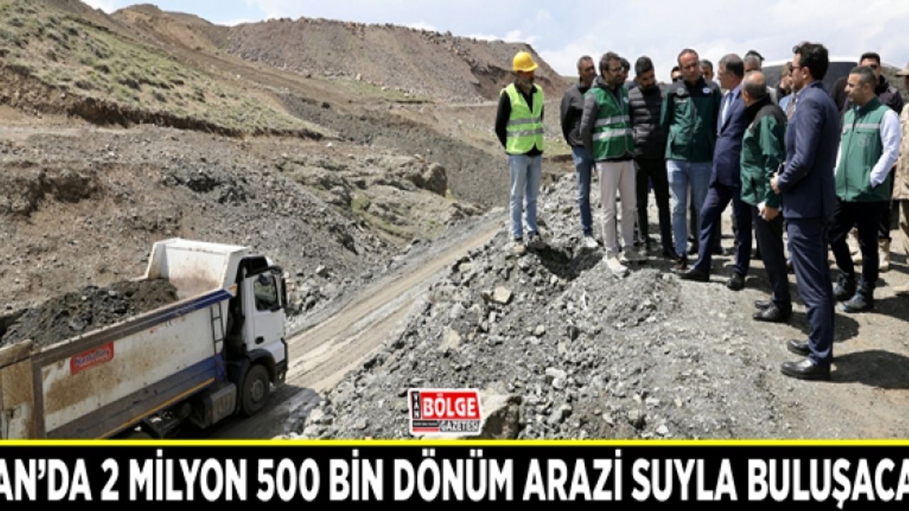 Van’da 2 milyon 500 bin dönüm arazi suyla buluşacak