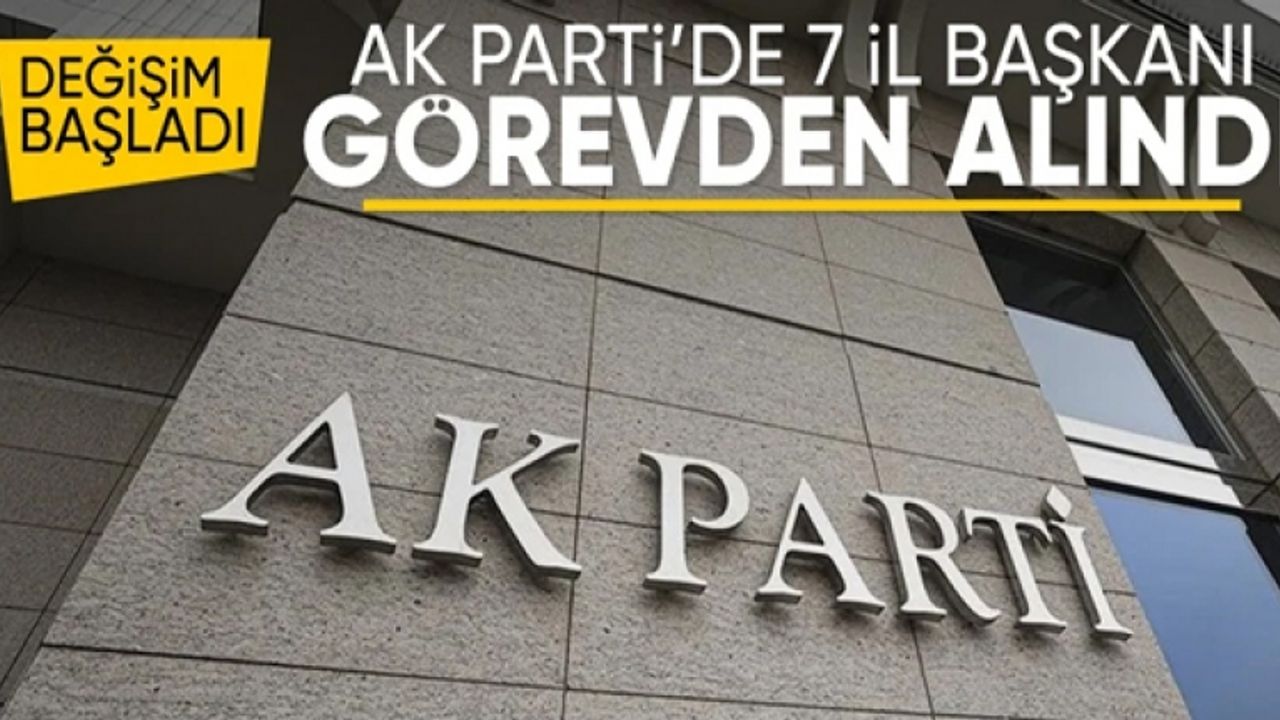 AK Parti'de 7 il başkanı değişti