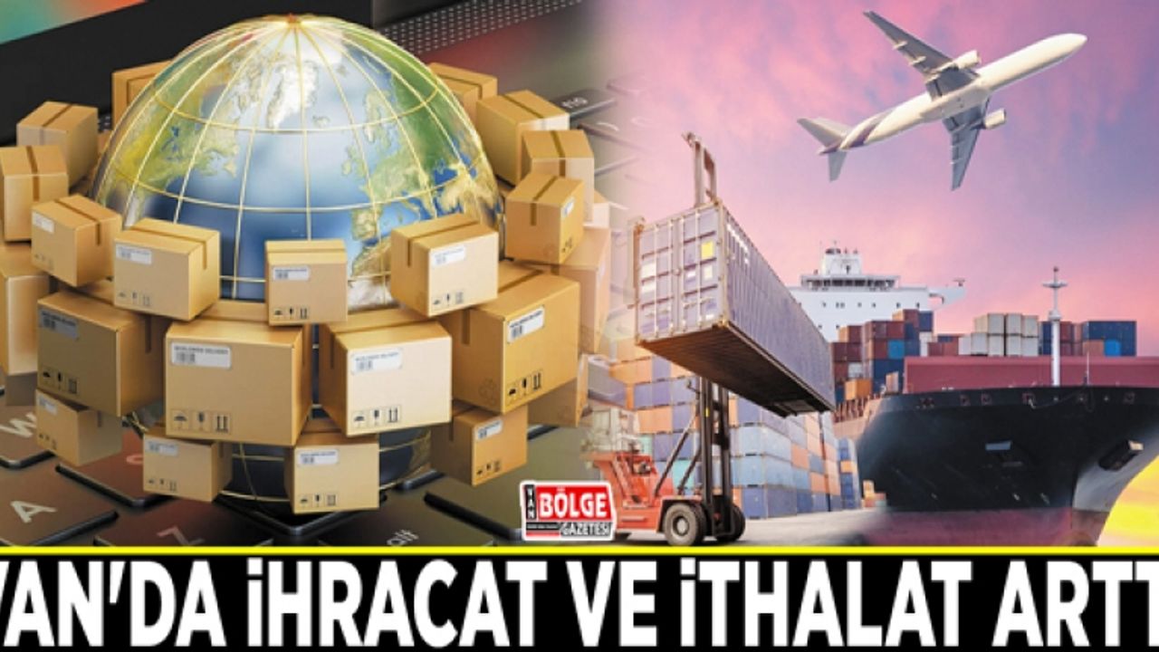Van'da ihracat ve ithalat arttı