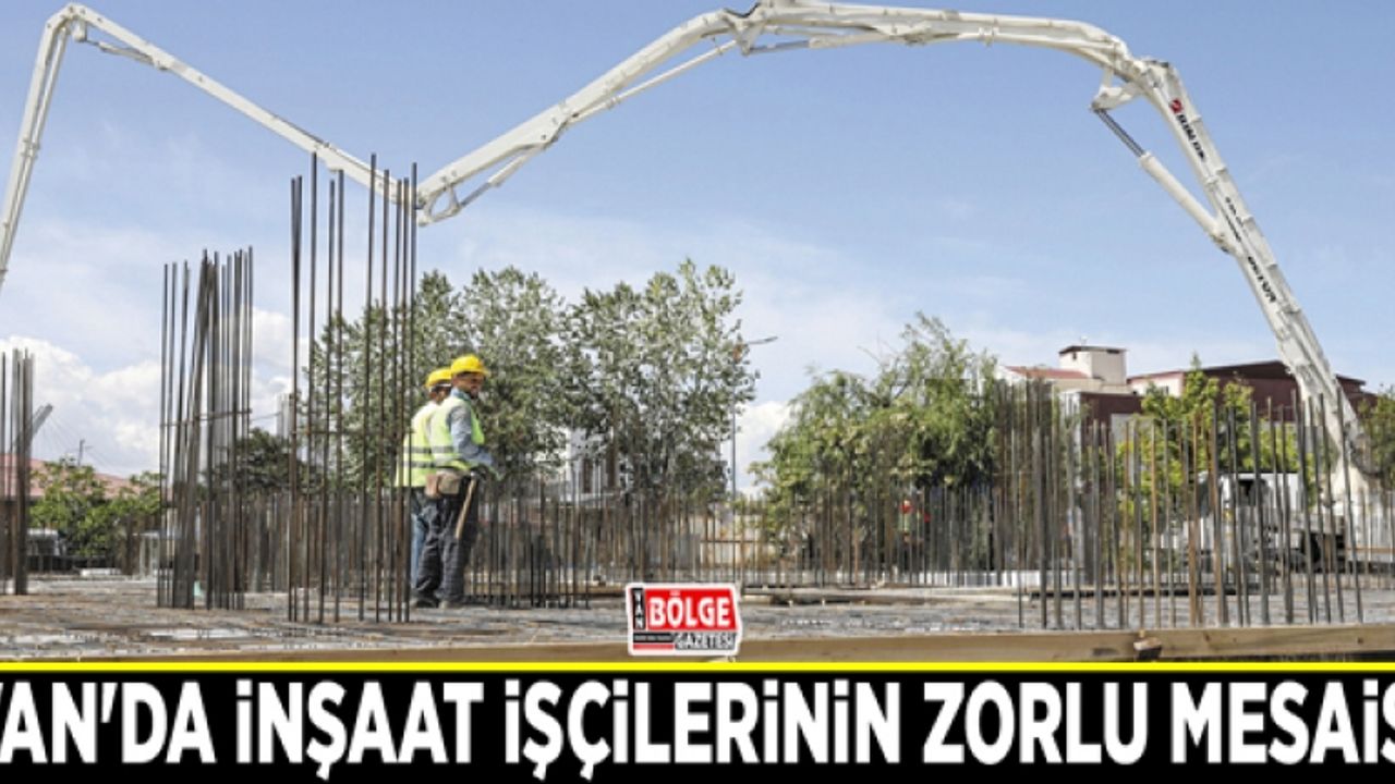 Van'da inşaat işçilerinin zorlu mesaisi