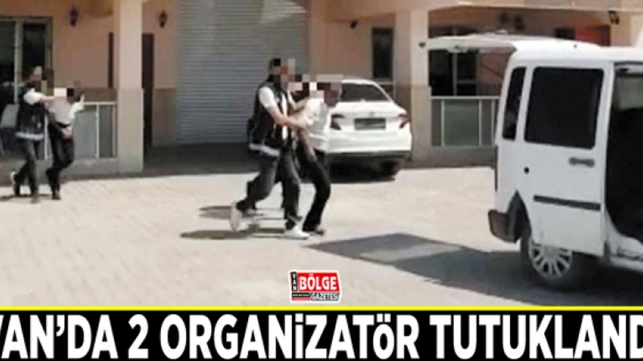 Van’da 2 organizatör tutuklandı