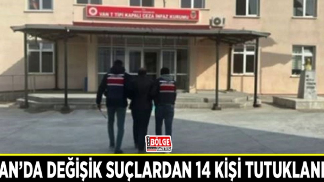 Van’da değişik suçlardan 14 kişi tutuklandı