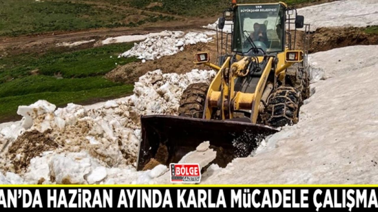 Van’da Haziran ayında karla mücadele çalışması