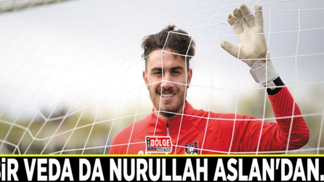 Bir veda da Nurullah Aslan'dan…