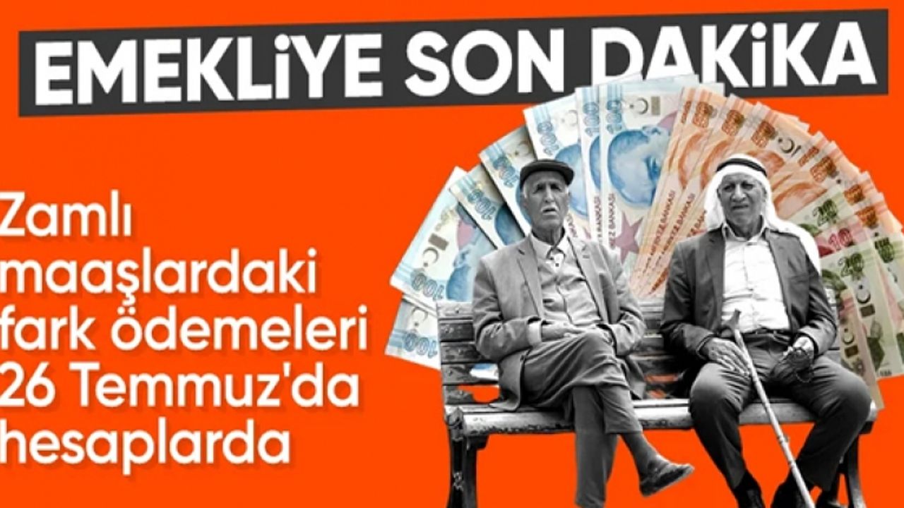 Emekli maaşlarının zam farkı 26 Temmuz'da yatırılacak