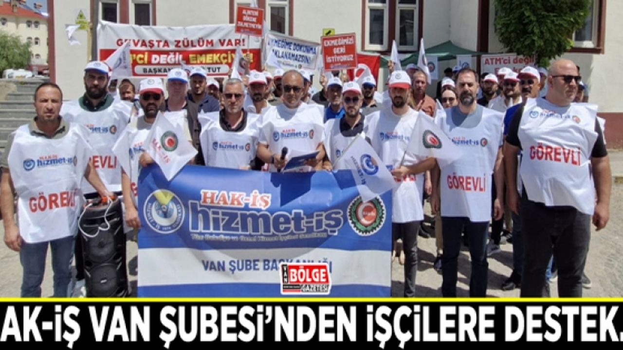 HAK-İŞ Van Şubesi’nden işçilere destek…