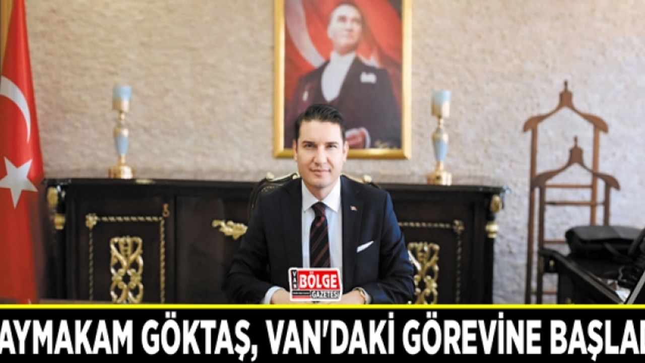 Kaymakam Göktaş, Van'daki görevine başladı