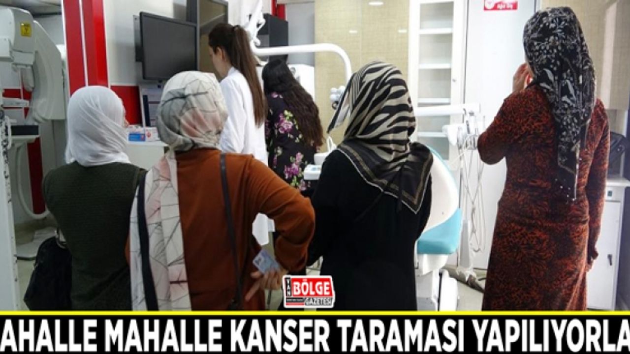 Mahalle mahalle kanser taraması yapılıyorlar