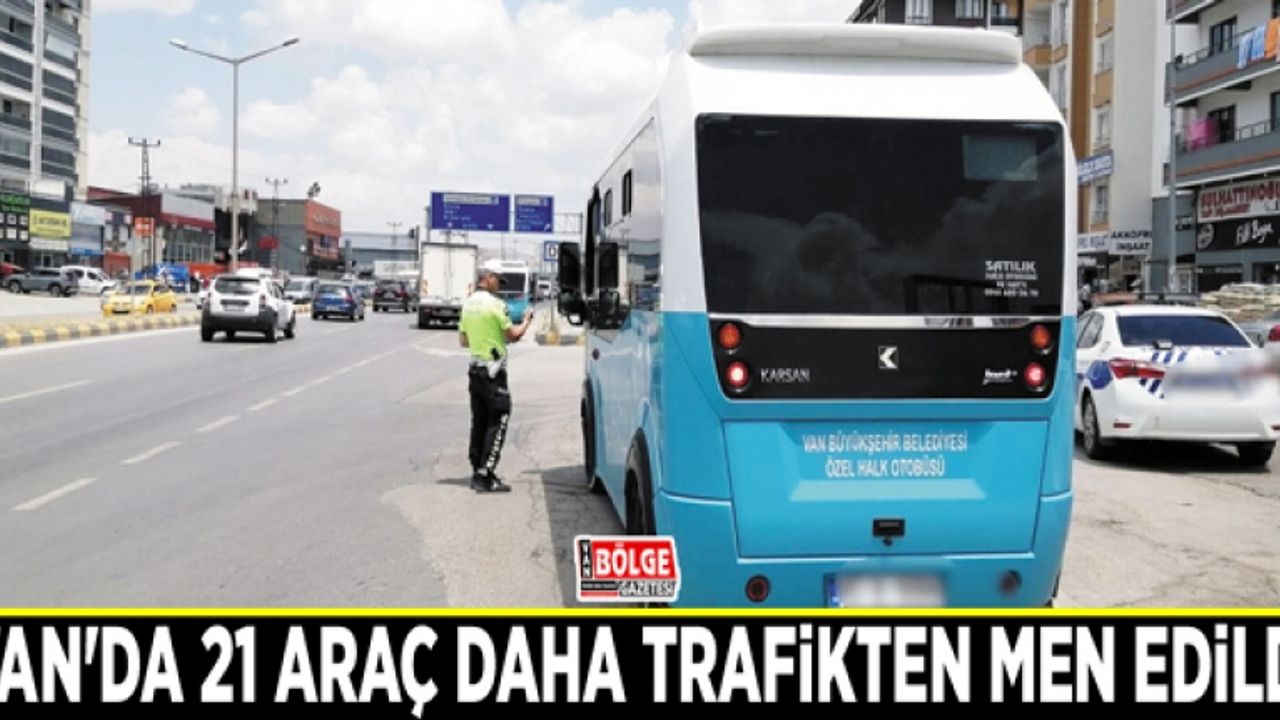 Van'da 21 araç daha trafikten men edildi