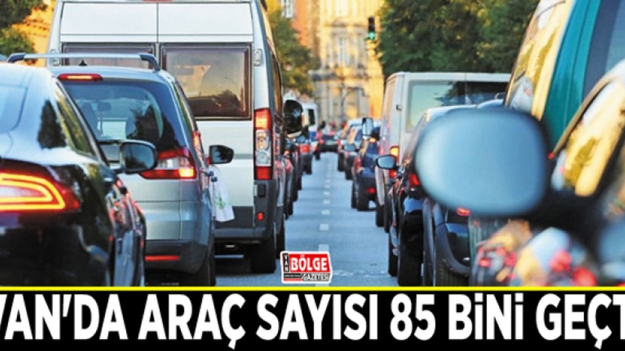 Van'da araç sayısı 85 bini geçti