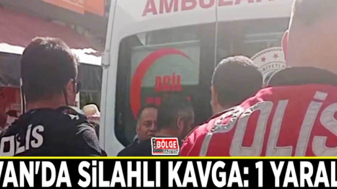 Van'da silahlı kavga: 1 yaralı