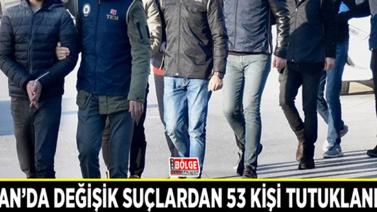 Van’da değişik suçlardan 53 kişi tutuklandı