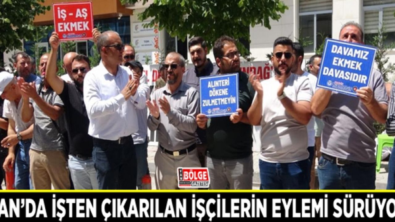 Van’da işten çıkarılan işçilerin eylemi sürüyor