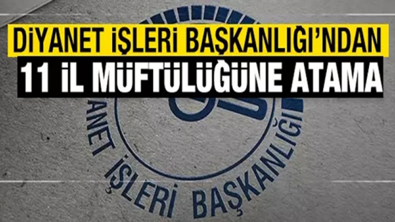 Diyanet İşleri Başkanlığınca 11 il müftülüğüne atama yapıldı