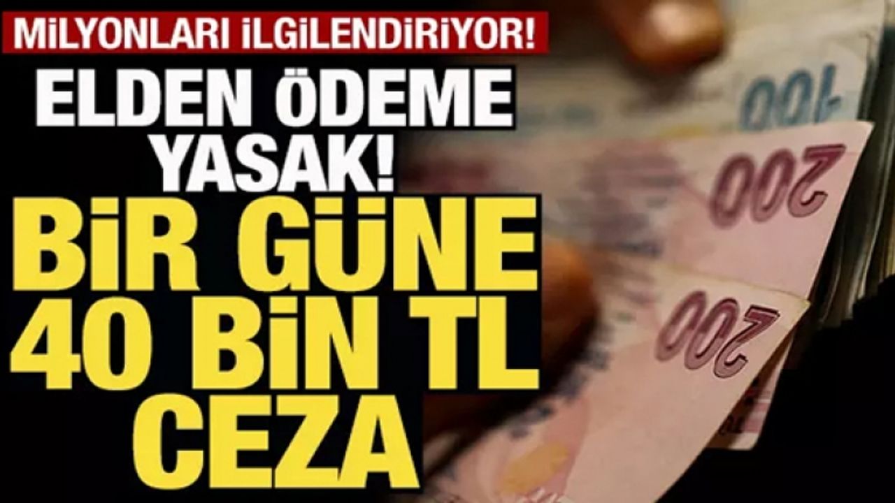 Elden ödeme yasak! 1 güne 40 bin lira ceza