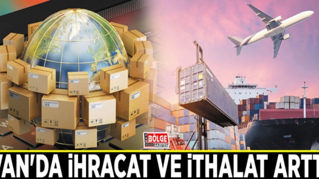 Van'da ihracat ve ithalat arttı