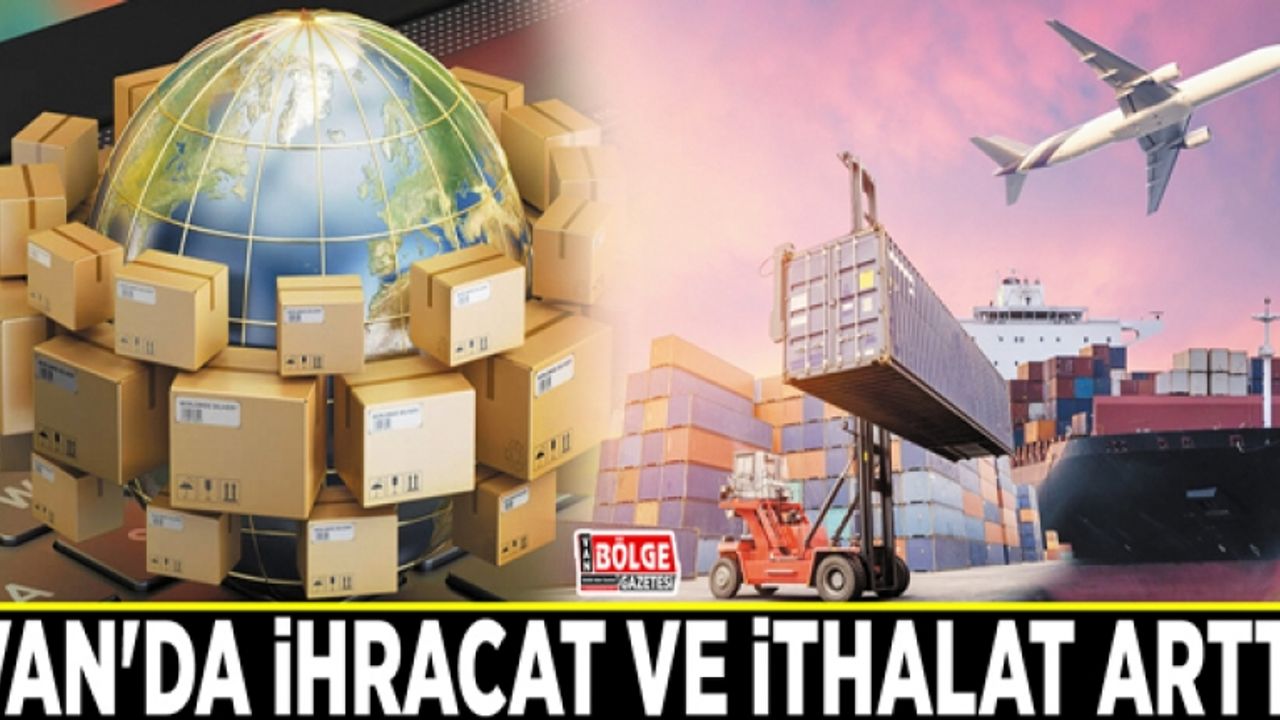 Van'da ihracat ve ithalat arttı