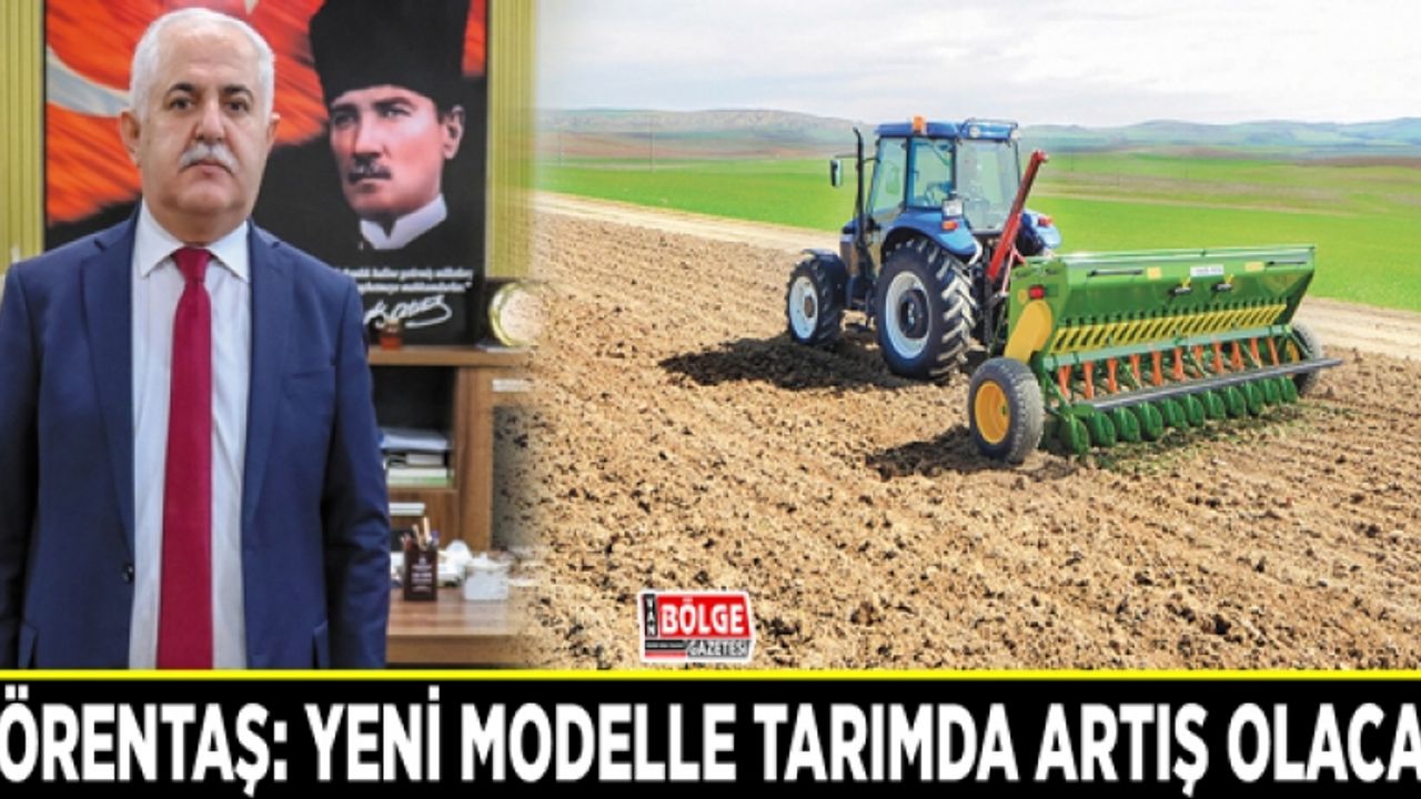 Görentaş: Yeni modelle tarımda artış olacak
