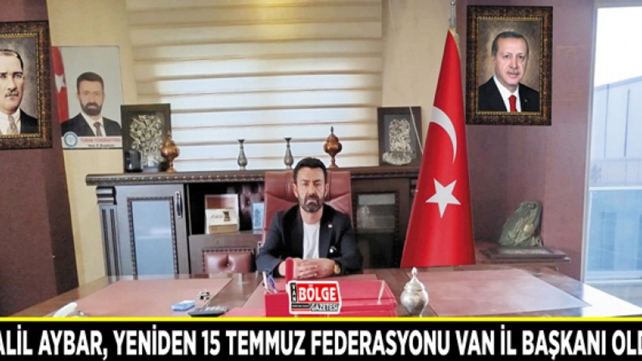 Halil Aybar, yeniden 15 Temmuz Federasyonu Van İl Başkanı...