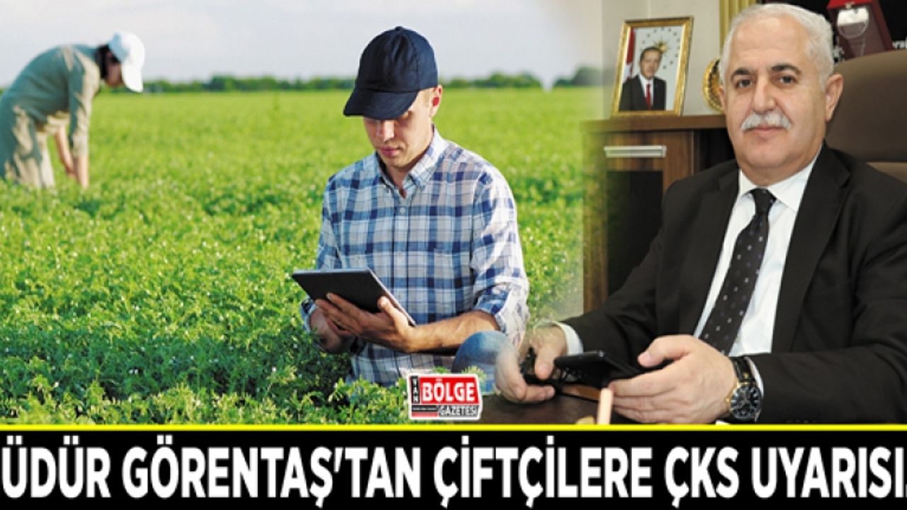 Müdür Görentaş'tan çiftçilere ÇKS uyarısı…