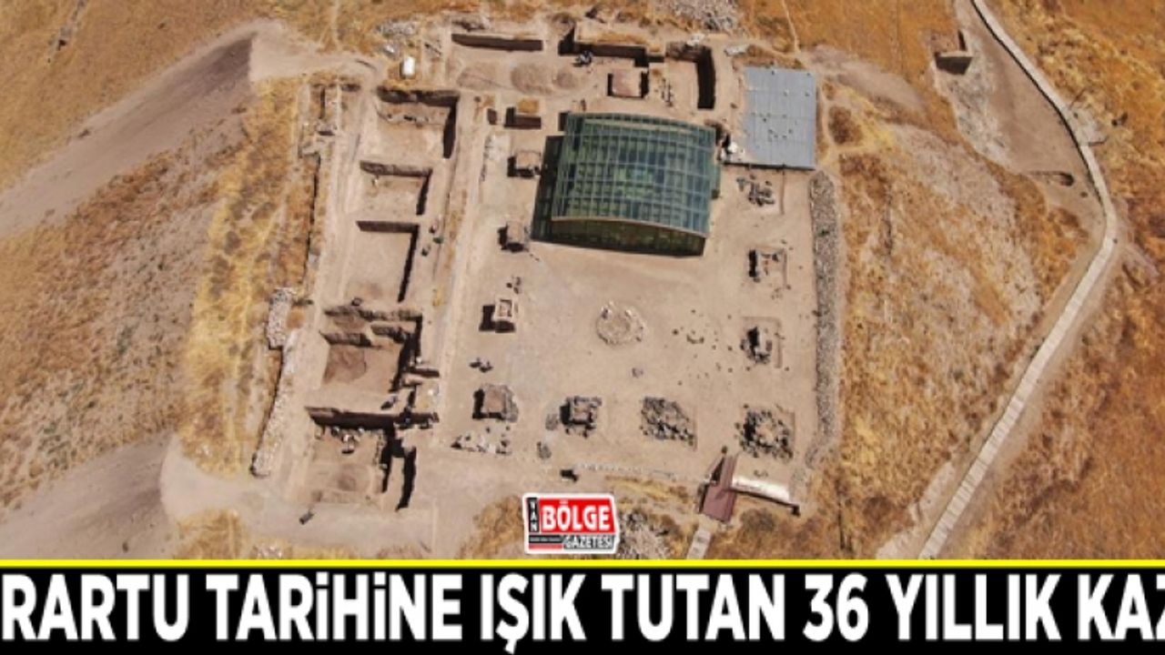 Urartu tarihine ışık tutan 36 yıllık kazı
