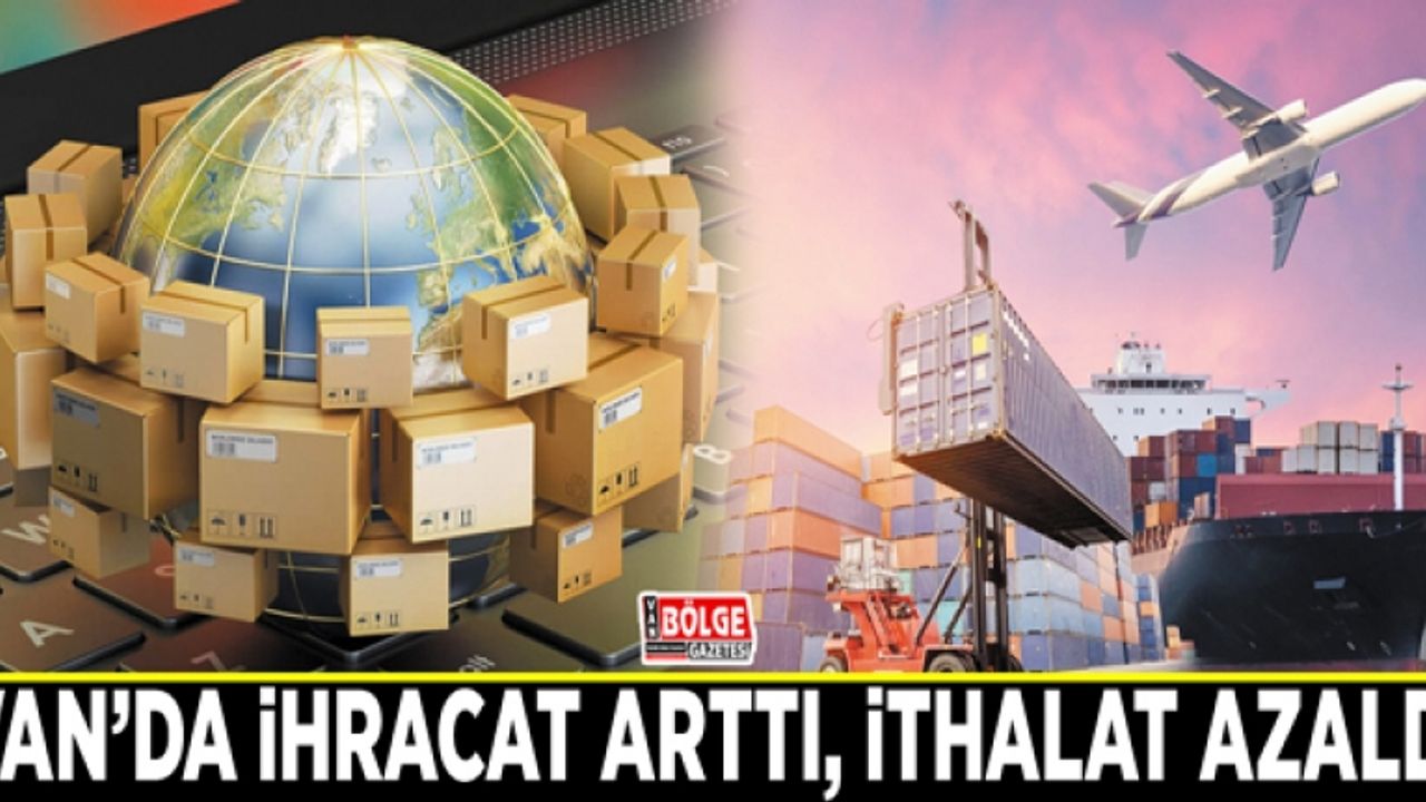 Van'da ihracat arttı, ithalat azaldı