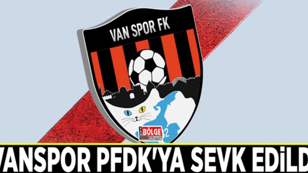 Vanspor PFDK'ya sevk edildi