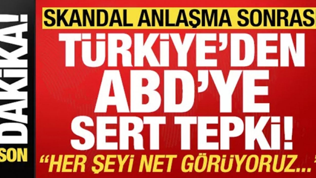 Yapılan anlaşma sonrası Türkiye'den ABD'ye sert tepki!