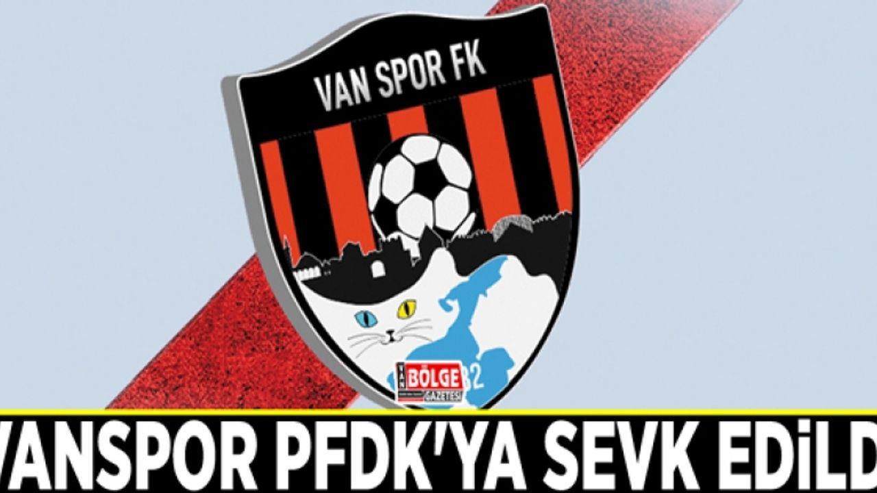Vanspor PFDK'ya sevk edildi