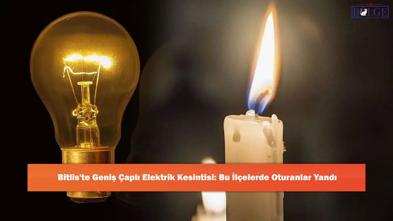 Bitlis'te Geniş Çaplı Elektrik Kesintisi: Bu İlçelerde Oturanlar Yandı