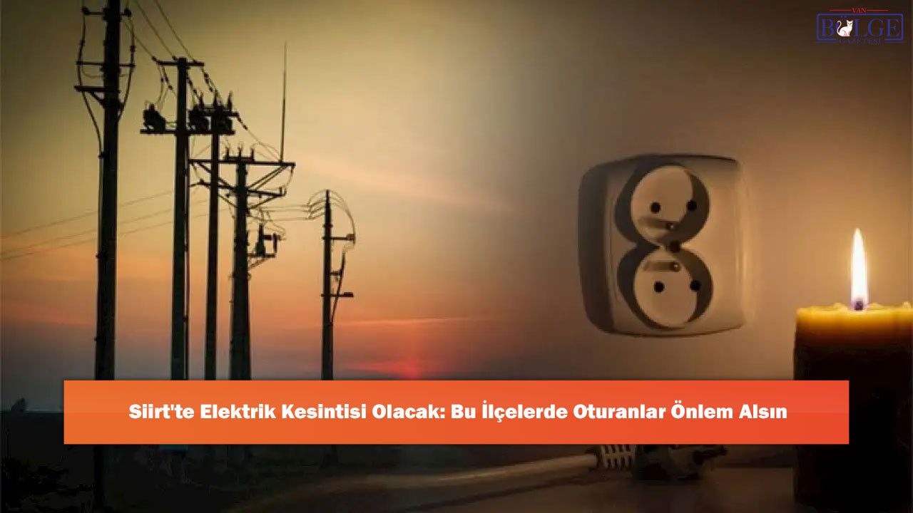 Siirt'te Elektrik Kesintisi: Hangi İlçelerde Dikkat Edilmeli?