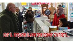CHP İl Başkanı İlvan’dan esnaf ziyareti…