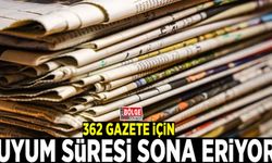 362 gazete için uyum süresi sona eriyor