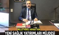 Milletvekili Arvas’tan yeni sağlık yatırımları müjdesi