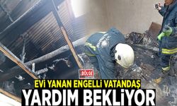 Evi yanan engelli vatandaş yardım bekliyor