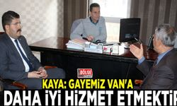 Kaya: Gayemiz Van'a daha iyi hizmet etmektir
