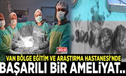 Van Bölge Eğitim ve Araştırma Hastanesi'nde başarılı bir ameliyat