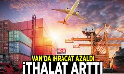 Van'da ihracat azaldı, ithalat arttı