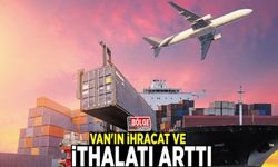 Van'ın ihracat ve ithalatı arttı