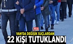 Van’da değişik suçlardan 22 kişi tutuklandı