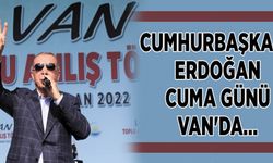 Cumhurbaşkanı Erdoğan Cuma günü Van'da…