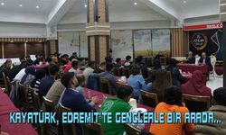 Kayatürk, Edremit’te gençlerle bir arada…