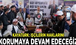 Kayatürk: İşçilerin haklarını korumaya devam edeceğiz