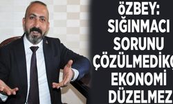 Özbey: Sığınmacı sorunu çözülmedikçe ekonomi düzelmez