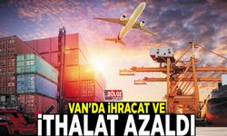 Van'da ihracat ve ithalat azaldı