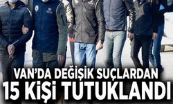 Van’da değişik suçlardan 15 kişi tutuklandı