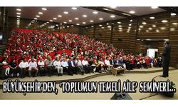 Büyükşehir'den, ‘Toplumun Temeli Aile’ semineri...