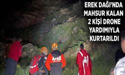 Erek Dağı’nda mahsur kalan 2 kişi drone yardımıyla kurtarıldı